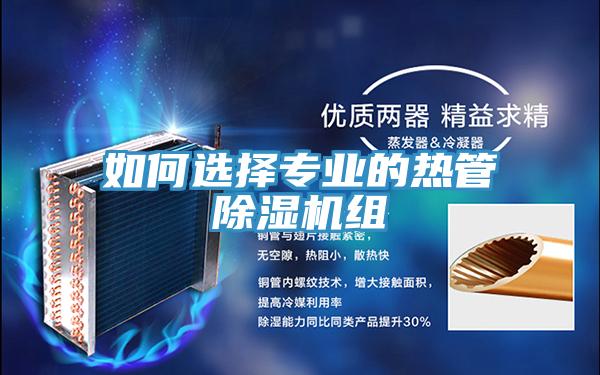 如何選擇專(zhuān)業(yè)的熱管除濕機組
