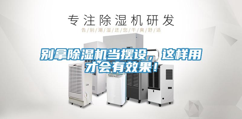 別拿除濕機當擺設，這樣用才會(huì )有效果！