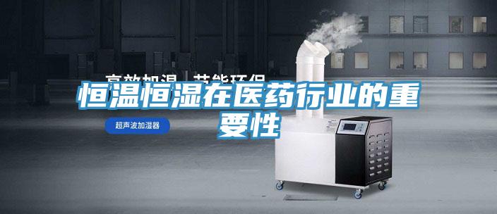 恒溫恒濕在醫藥行業(yè)的重要性