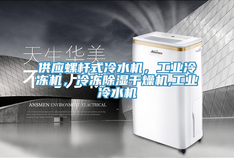 供應螺桿式冷水機，工業(yè)冷凍機，冷凍除濕干燥機,工業(yè)冷水機