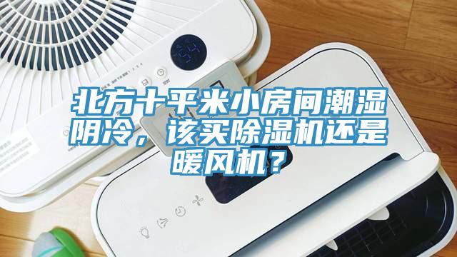 北方十平米小房間潮濕陰冷，該買(mǎi)除濕機還是暖風(fēng)機？
