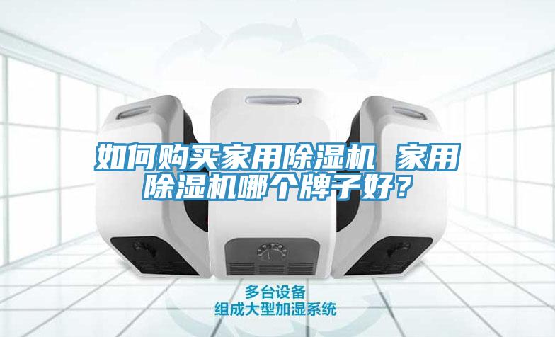 如何購買(mǎi)家用除濕機 家用除濕機哪個(gè)牌子好？