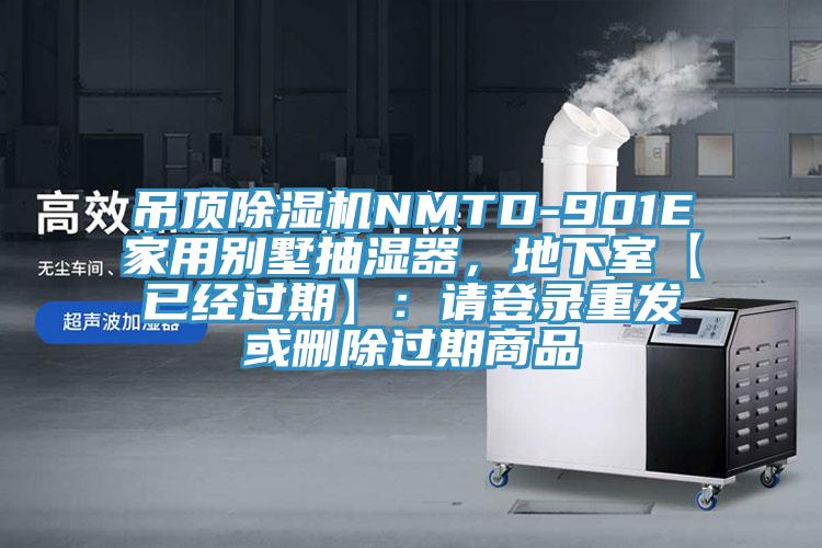 吊頂除濕機NMTD-901E家用別墅抽濕器，地下室【已經(jīng)過(guò)期】：請登錄重發(fā)或刪除過(guò)期商品