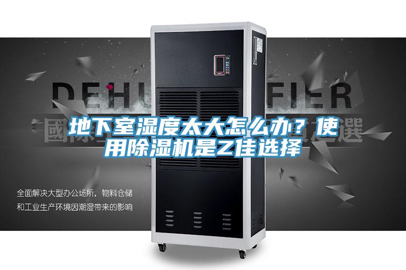 地下室濕度太大怎么辦？使用除濕機是Z佳選擇