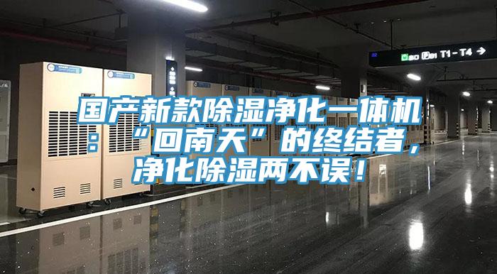 國產(chǎn)新款除濕凈化一體機：“回南天”的終結者，凈化除濕兩不誤！