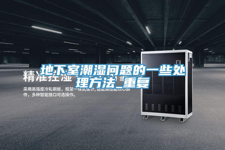 地下室潮濕問(wèn)題的一些處理方法_重復
