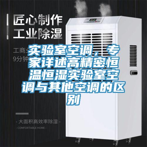 實(shí)驗室空調，專(zhuān)家詳述高精密恒溫恒濕實(shí)驗室空調與其他空調的區別