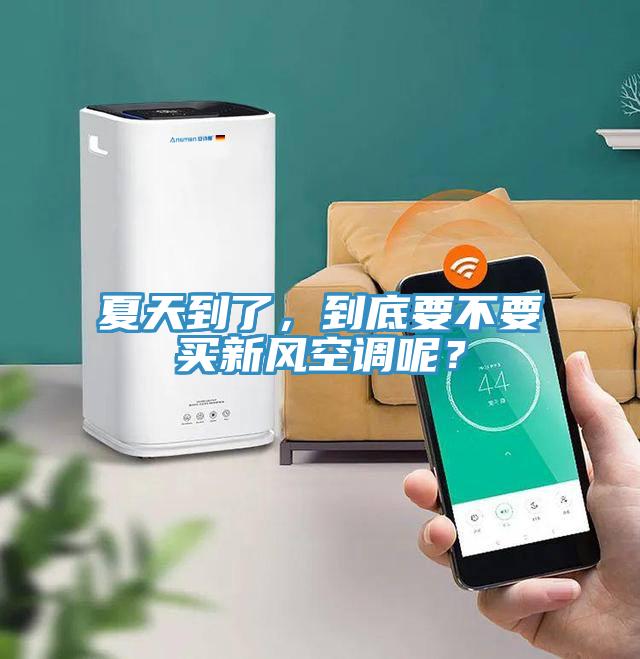夏天到了，到底要不要買(mǎi)新風(fēng)空調呢？