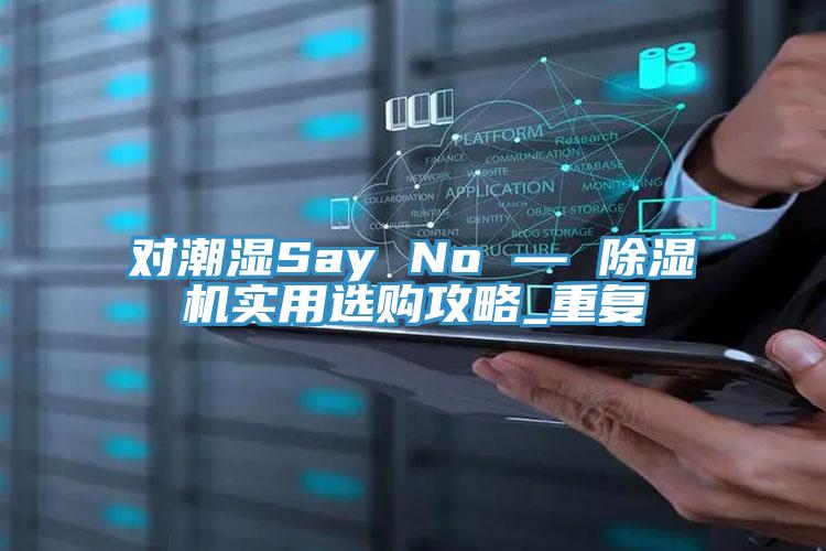 對潮濕Say No — 除濕機實(shí)用選購攻略_重復