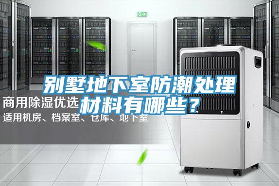 別墅地下室防潮處理材料有哪些？