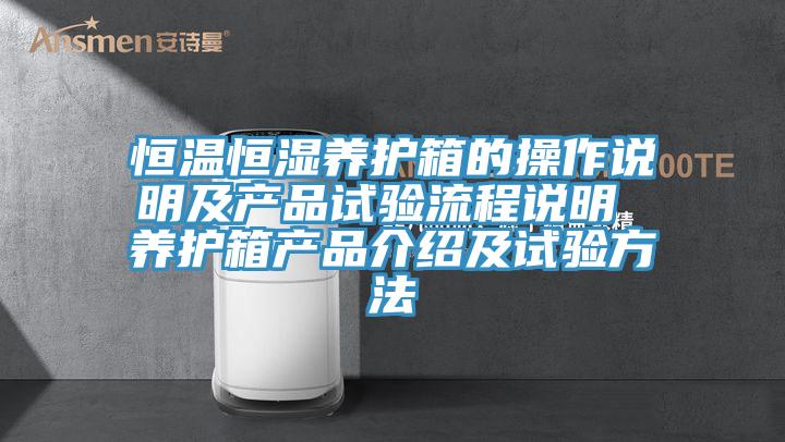 恒溫恒濕養護箱的操作說(shuō)明及產(chǎn)品試驗流程說(shuō)明 養護箱產(chǎn)品介紹及試驗方法