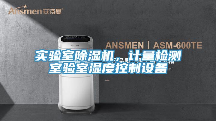 實(shí)驗室除濕機，計量檢測室驗室濕度控制設備