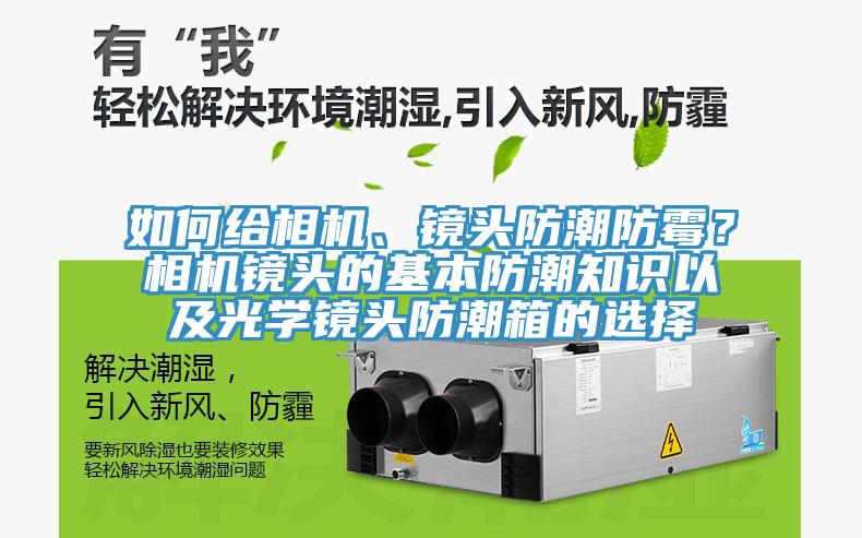如何給相機、鏡頭防潮防霉？相機鏡頭的基本防潮知識以及光學(xué)鏡頭防潮箱的選擇