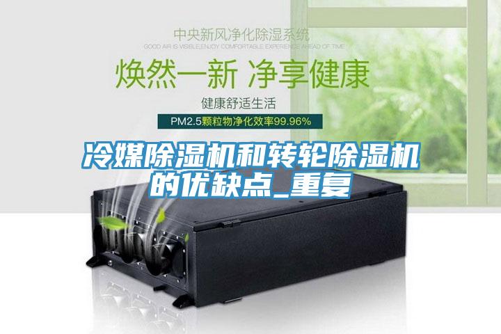 冷媒除濕機和轉輪除濕機的優(yōu)缺點(diǎn)_重復