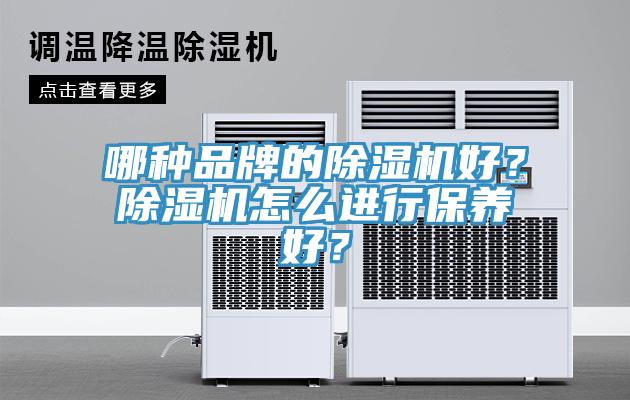 哪種品牌的除濕機好？除濕機怎么進(jìn)行保養好？