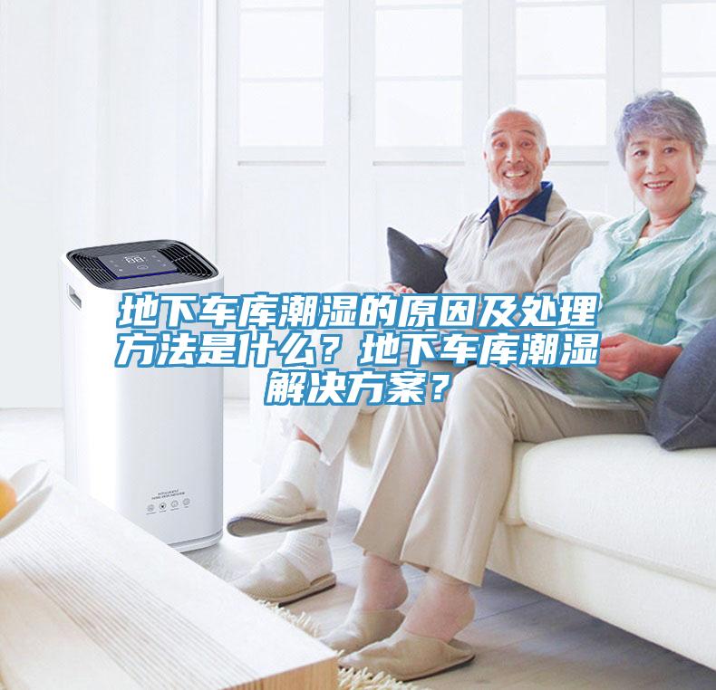 地下車(chē)庫潮濕的原因及處理方法是什么？地下車(chē)庫潮濕解決方案？