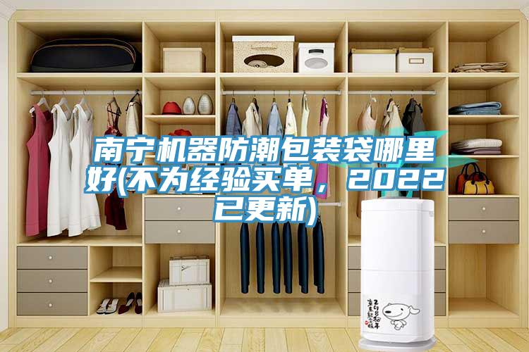 南寧機器防潮包裝袋哪里好(不為經(jīng)驗買(mǎi)單，2022已更新)