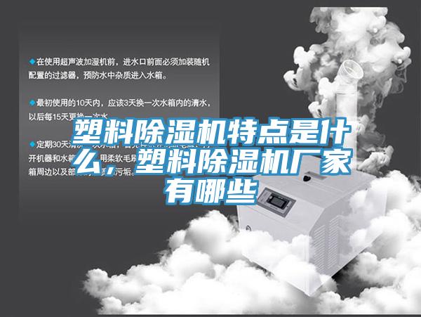 塑料除濕機特點(diǎn)是什么，塑料除濕機廠(chǎng)家有哪些