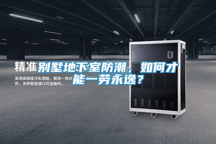 別墅地下室防潮，如何才能一勞永逸？