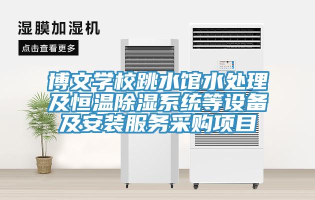 博文學(xué)校跳水館水處理及恒溫除濕系統等設備及安裝服務(wù)采購項目