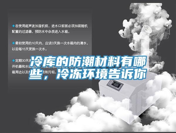 冷庫的防潮材料有哪些，冷凍環(huán)境告訴你