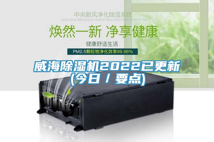 威海除濕機2022已更新(今日／要點(diǎn))