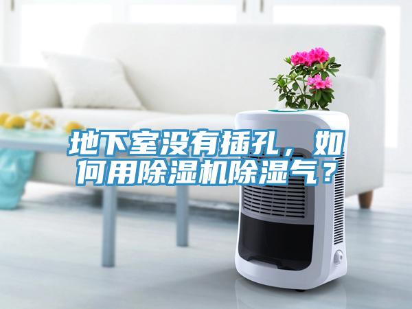 地下室沒(méi)有插孔，如何用除濕機除濕氣？