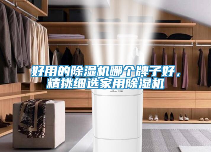 好用的除濕機哪個(gè)牌子好，精挑細選家用除濕機