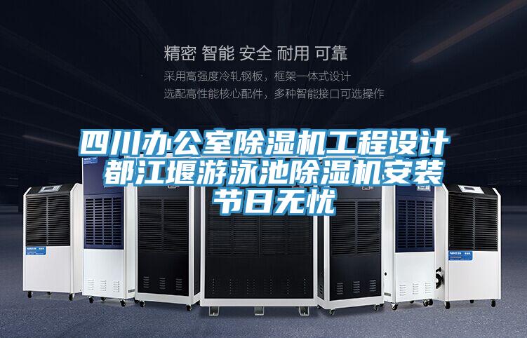 四川辦公室除濕機工程設計 都江堰游泳池除濕機安裝 節日無(wú)憂(yōu)