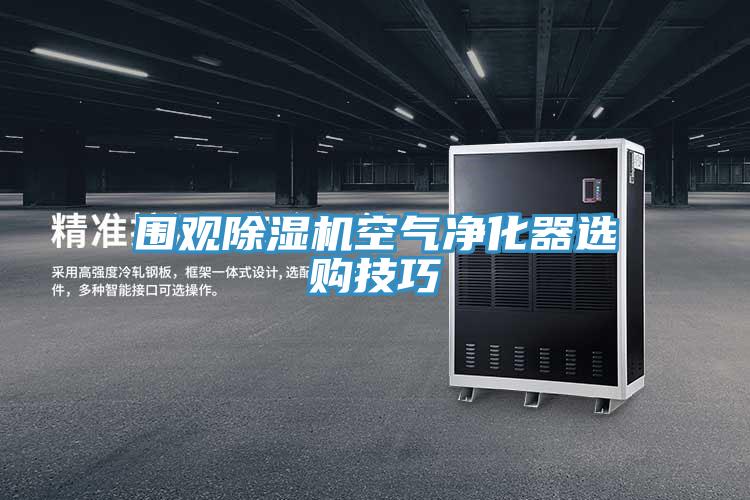 圍觀(guān)除濕機空氣凈化器選購技巧