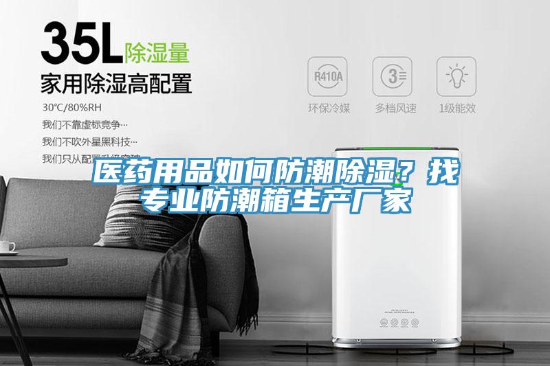 醫藥用品如何防潮除濕？找專(zhuān)業(yè)防潮箱生產(chǎn)廠(chǎng)家