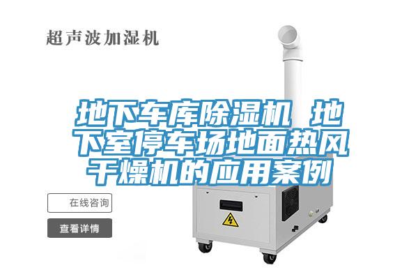 地下車(chē)庫除濕機 地下室停車(chē)場(chǎng)地面熱風(fēng)干燥機的應用案例
