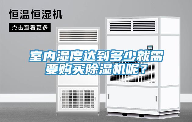 室內濕度達到多少就需要購買(mǎi)除濕機呢？