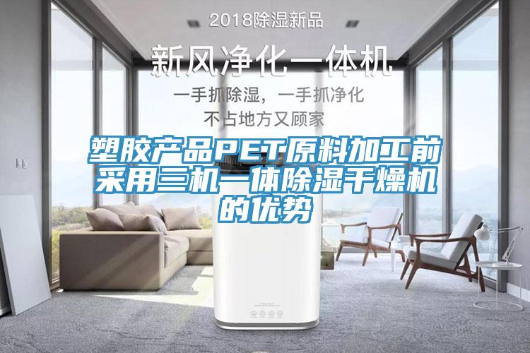 塑膠產(chǎn)品PET原料加工前采用三機一體除濕干燥機的優(yōu)勢
