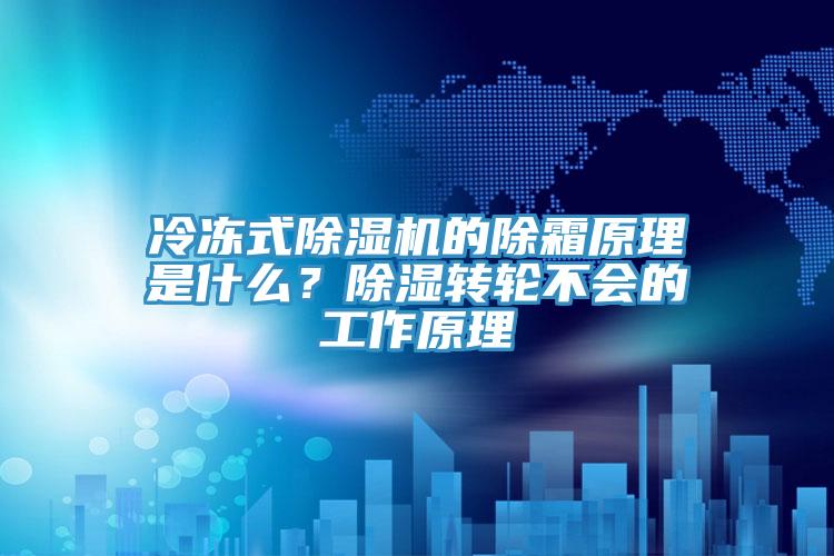 冷凍式除濕機的除霜原理是什么？除濕轉輪不會(huì )的工作原理