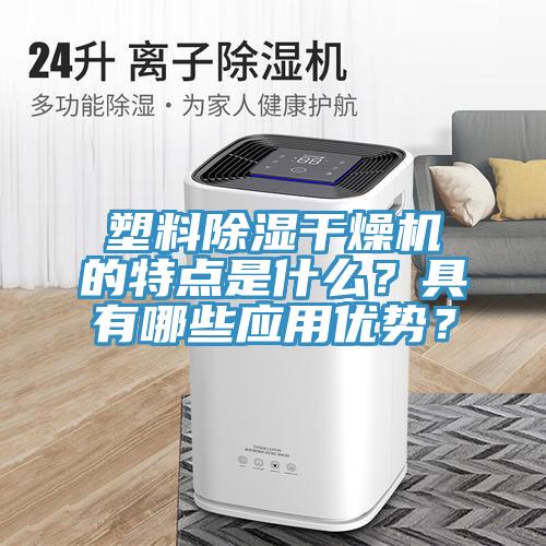 塑料除濕干燥機的特點(diǎn)是什么？具有哪些應用優(yōu)勢？