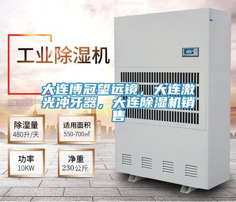 大連博冠望遠鏡，大連激光沖牙器，大連除濕機銷(xiāo)售