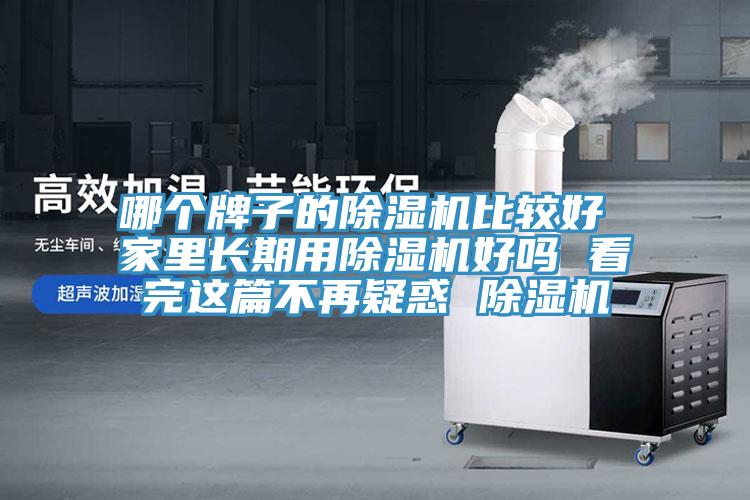 哪個(gè)牌子的除濕機比較好 家里長(cháng)期用除濕機好嗎 看完這篇不再疑惑 除濕機