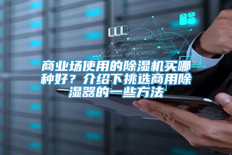 商業(yè)場(chǎng)使用的除濕機買(mǎi)哪種好？介紹下挑選商用除濕器的一些方法