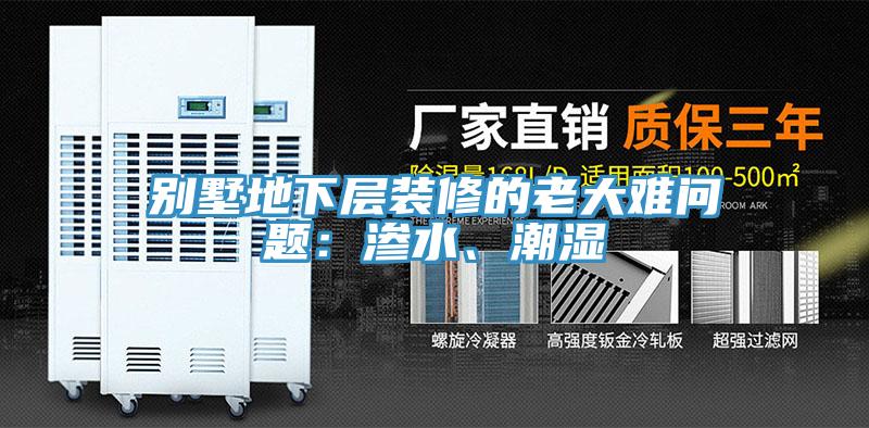 別墅地下層裝修的老大難問(wèn)題：滲水、潮濕