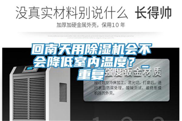 回南天用除濕機會(huì )不會(huì )降低室內溫度？_重復