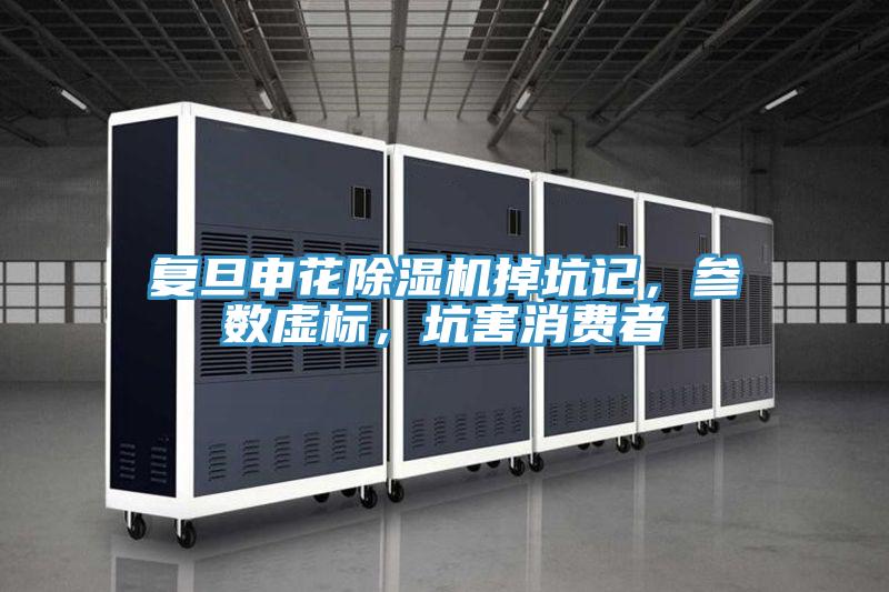 復旦申花除濕機掉坑記，參數虛標，坑害消費者
