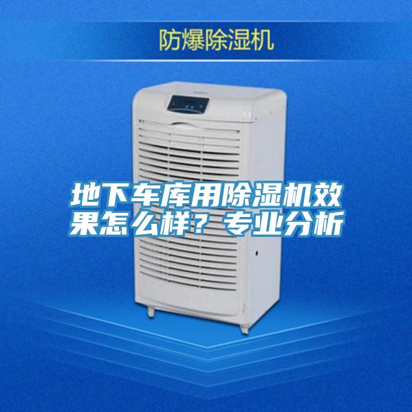 地下車(chē)庫用除濕機效果怎么樣？專(zhuān)業(yè)分析