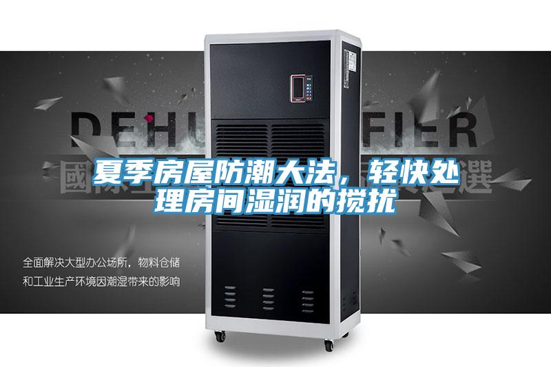 夏季房屋防潮大法，輕快處理房間濕潤的攪擾