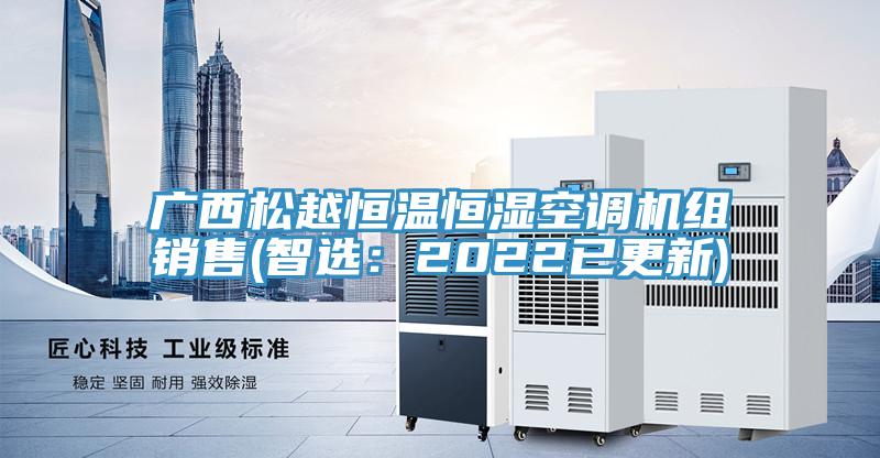 廣西松越恒溫恒濕空調機組銷(xiāo)售(智選：2022已更新)