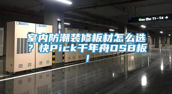 室內防潮裝修板材怎么選？快Pick千年舟OSB板！