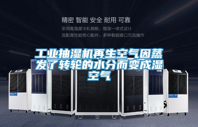工業(yè)抽濕機再生空氣因蒸發(fā)了轉輪的水分而變成濕空氣