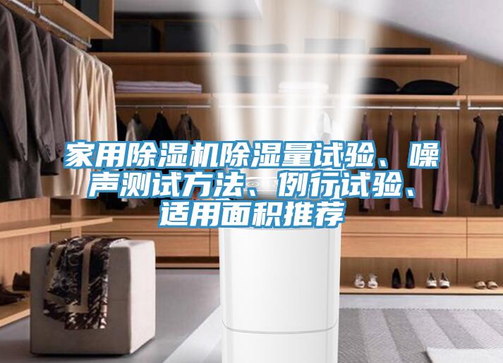 家用除濕機除濕量試驗、噪聲測試方法、例行試驗、適用面積推薦