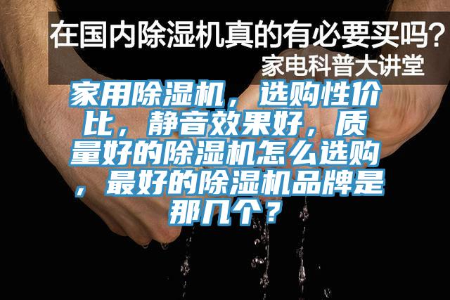家用除濕機，選購性?xún)r(jià)比，靜音效果好，質(zhì)量好的除濕機怎么選購，最好的除濕機品牌是那幾個(gè)？