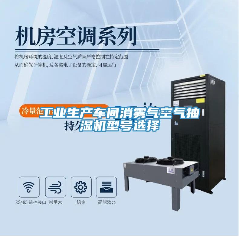 工業(yè)生產(chǎn)車(chē)間消霧氣空氣抽濕機型號選擇